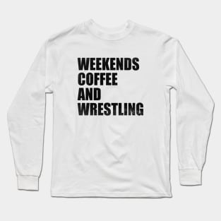 Weekends Coffee And Wrestling Funny Wrestling Lover Wrestler Long Sleeve T-Shirt